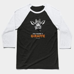 You having a Giraffe (Laugh) Funny British Slang Baseball T-Shirt